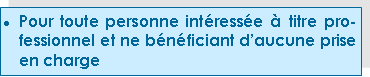 Zone de Texte: Pour toute personne intresse  titre professionnel et ne bnficiant daucune prise en charge 